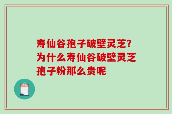 寿仙谷孢子破壁灵芝?为什么寿仙谷破壁灵芝孢子粉那么贵呢-第1张图片-破壁灵芝孢子粉研究指南 寿仙谷孢子破壁灵芝?为什么寿仙谷破壁灵芝孢子粉那么贵呢-第1张图片-破壁灵芝孢子粉研究指南
