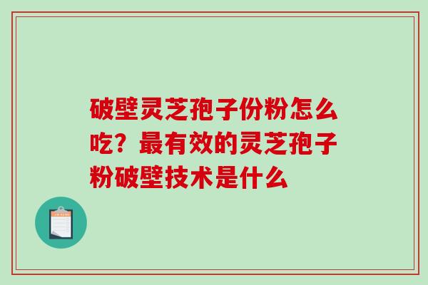 破壁灵芝孢子份粉怎么吃?最有效的灵芝孢子粉破壁技术是什么-第1张图片-破壁灵芝孢子粉研究指南 破壁灵芝孢子份粉怎么吃?最有效的灵芝孢子粉破壁技术是什么-第1张图片-破壁灵芝孢子粉研究指南