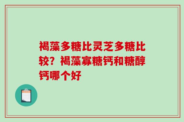 褐藻多糖比灵芝多糖比较?褐藻寡糖钙和糖醇钙哪个好-第1张图片-破壁灵芝孢子粉研究指南 褐藻多糖比灵芝多糖比较?褐藻寡糖钙和糖醇钙哪个好-第1张图片-破壁灵芝孢子粉研究指南