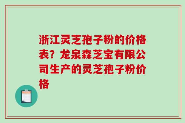 浙江灵芝孢子粉的价格表?龙泉森芝宝有限公司生产的灵芝孢子粉价格-第1张图片-破壁灵芝孢子粉研究指南 浙江灵芝孢子粉的价格表?龙泉森芝宝有限公司生产的灵芝孢子粉价格-第1张图片-破壁灵芝孢子粉研究指南