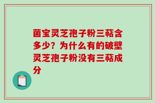 菌宝灵芝孢子粉三萜含多少？为什么有的破壁灵芝孢子粉没有三萜成分-第1张图片-破壁灵芝孢子粉研究指南