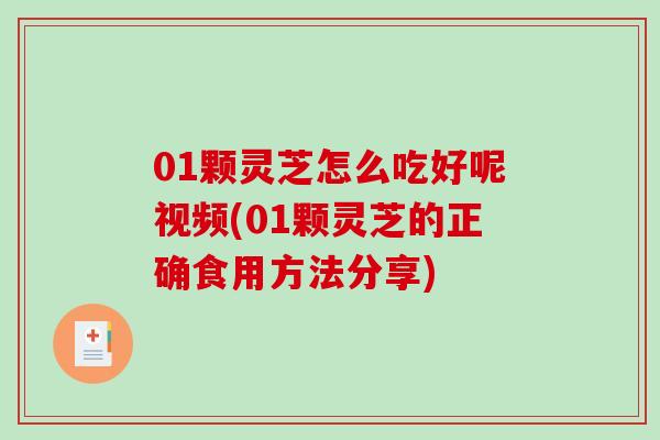 01颗灵芝怎么吃好呢视频(01颗灵芝的正确食用方法分享)-第1张图片-破壁灵芝孢子粉研究指南 01颗灵芝怎么吃好呢视频(01颗灵芝的正确食用方法分享)-第1张图片-破壁灵芝孢子粉研究指南
