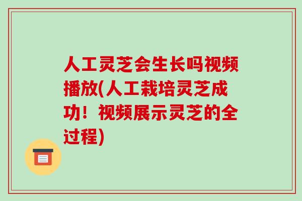 人工灵芝会生长吗视频播放(人工栽培灵芝成功!视频展示灵芝的全过程)-第1张图片-破壁灵芝孢子粉研究指南 人工灵芝会生长吗视频播放(人工栽培灵芝成功!视频展示灵芝的全过程)-第1张图片-破壁灵芝孢子粉研究指南
