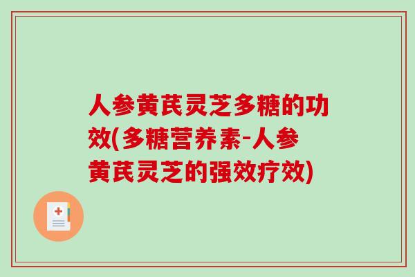 人参黄芪灵芝多糖的功效(多糖营养素-人参黄芪灵芝的强效疗效)-第1张图片-破壁灵芝孢子粉研究指南 人参黄芪灵芝多糖的功效(多糖营养素-人参黄芪灵芝的强效疗效)-第1张图片-破壁灵芝孢子粉研究指南