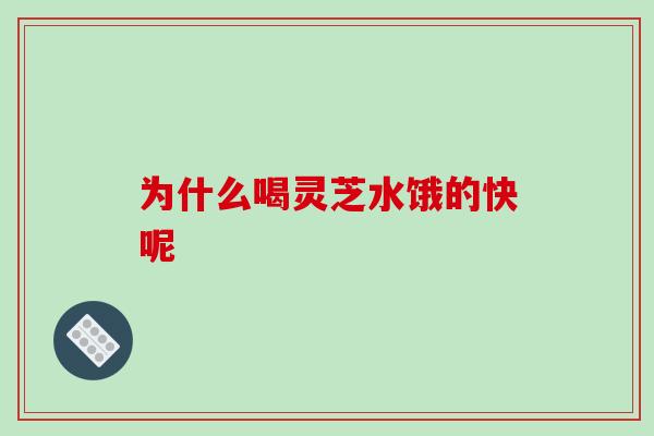 为什么喝灵芝水饿的快呢-第1张图片-破壁灵芝孢子粉研究指南 为什么喝灵芝水饿的快呢-第1张图片-破壁灵芝孢子粉研究指南