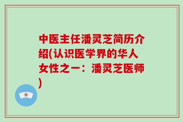 中医主任潘灵芝简历介绍(认识医学界的华人女性之一:潘灵芝医师)-第1张图片-破壁灵芝孢子粉研究指南 中医主任潘灵芝简历介绍(认识医学界的华人女性之一:潘灵芝医师)-第1张图片-破壁灵芝孢子粉研究指南