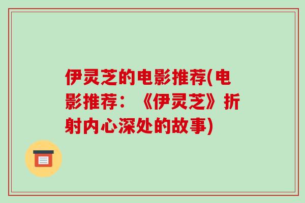 伊灵芝的电影推荐(电影推荐：《伊灵芝》折射内心深处的故事)-第1张图片-破壁灵芝孢子粉研究指南