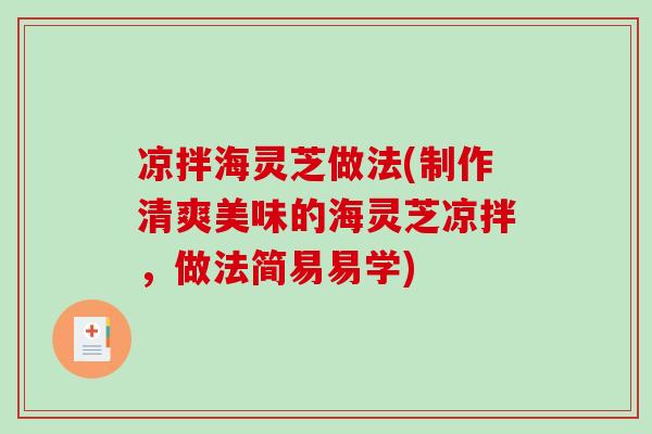 凉拌海灵芝做法(制作清爽美味的海灵芝凉拌,做法简易易学)-第1张图片-破壁灵芝孢子粉研究指南 凉拌海灵芝做法(制作清爽美味的海灵芝凉拌,做法简易易学)-第1张图片-破壁灵芝孢子粉研究指南