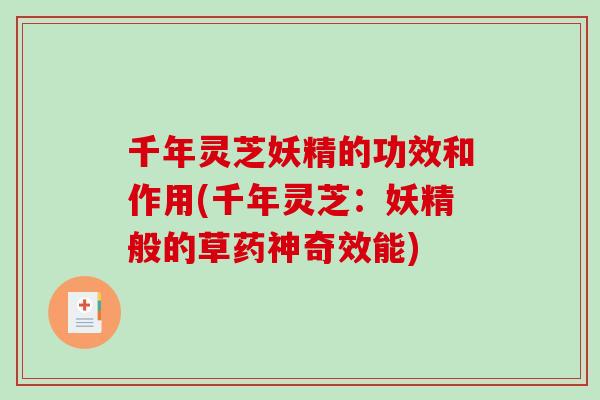 千年灵芝妖精的功效和作用(千年灵芝:妖精般的草药神奇效能)-第1张图片-破壁灵芝孢子粉研究指南 千年灵芝妖精的功效和作用(千年灵芝:妖精般的草药神奇效能)-第1张图片-破壁灵芝孢子粉研究指南