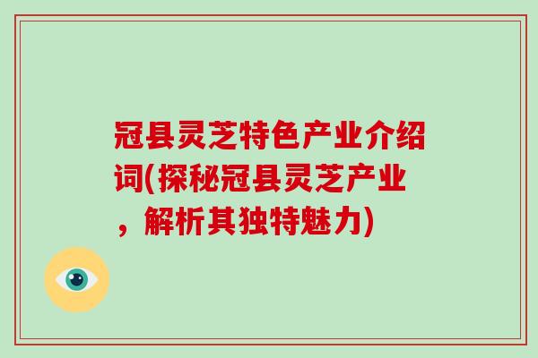 冠县灵芝特色产业介绍词(探秘冠县灵芝产业,解析其独特魅力)-第1张图片-破壁灵芝孢子粉研究指南 冠县灵芝特色产业介绍词(探秘冠县灵芝产业,解析其独特魅力)-第1张图片-破壁灵芝孢子粉研究指南