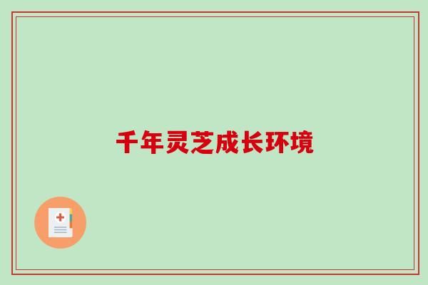 千年灵芝成长环境-第1张图片-破壁灵芝孢子粉研究指南 千年灵芝成长环境-第1张图片-破壁灵芝孢子粉研究指南