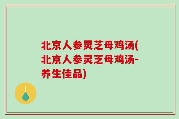 北京人参灵芝母鸡汤(北京人参灵芝母鸡汤-养生佳品)-第1张图片-破壁灵芝孢子粉研究指南 北京人参灵芝母鸡汤(北京人参灵芝母鸡汤-养生佳品)-第1张图片-破壁灵芝孢子粉研究指南