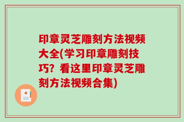 印章灵芝雕刻方法视频大全(学习印章雕刻技巧？看这里印章灵芝雕刻方法视频合集)-第1张图片-破壁灵芝孢子粉研究指南