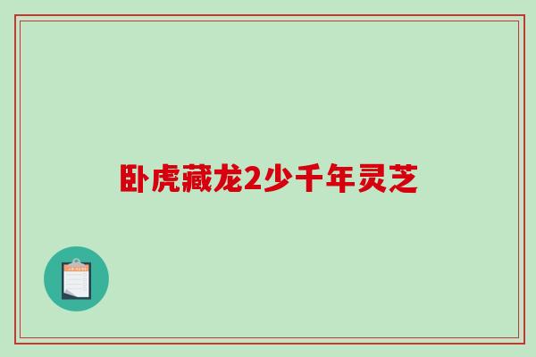 卧虎藏龙2少千年灵芝-第1张图片-破壁灵芝孢子粉研究指南 卧虎藏龙2少千年灵芝-第1张图片-破壁灵芝孢子粉研究指南