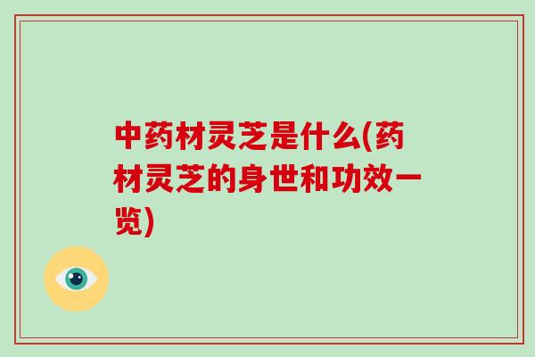 中药材灵芝是什么(药材灵芝的身世和功效一览)-第1张图片-破壁灵芝孢子粉研究指南 中药材灵芝是什么(药材灵芝的身世和功效一览)-第1张图片-破壁灵芝孢子粉研究指南