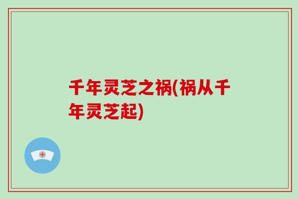 千年灵芝之祸(祸从千年灵芝起)-第1张图片-破壁灵芝孢子粉研究指南 千年灵芝之祸(祸从千年灵芝起)-第1张图片-破壁灵芝孢子粉研究指南