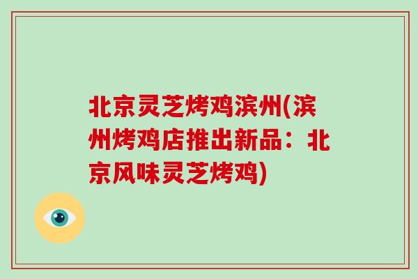 北京灵芝烤鸡滨州(滨州烤鸡店推出新品:北京风味灵芝烤鸡)-第1张图片-破壁灵芝孢子粉研究指南 北京灵芝烤鸡滨州(滨州烤鸡店推出新品:北京风味灵芝烤鸡)-第1张图片-破壁灵芝孢子粉研究指南