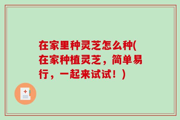 在家里种灵芝怎么种(在家种植灵芝,简单易行,一起来试试!)-第1张图片-破壁灵芝孢子粉研究指南 在家里种灵芝怎么种(在家种植灵芝,简单易行,一起来试试!)-第1张图片-破壁灵芝孢子粉研究指南
