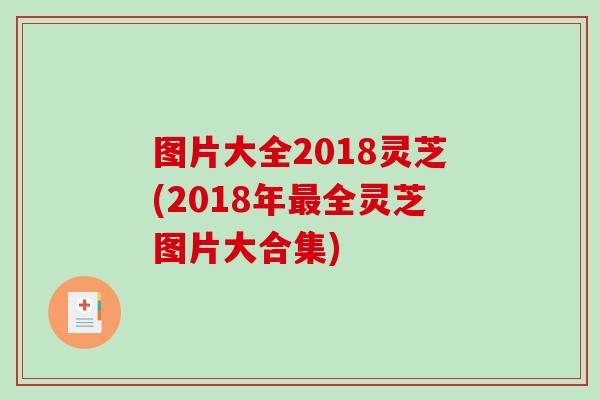 图片大全2018灵芝(2018年最全灵芝图片大合集)-第1张图片-破壁灵芝孢子粉研究指南 图片大全2018灵芝(2018年最全灵芝图片大合集)-第1张图片-破壁灵芝孢子粉研究指南