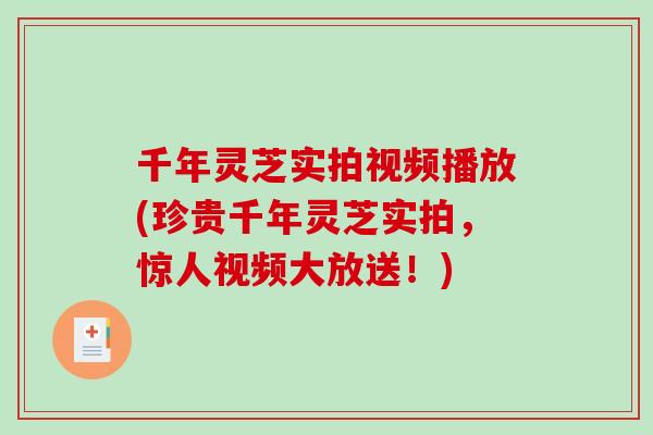 千年灵芝实拍视频播放(珍贵千年灵芝实拍，惊人视频大放送！)-第1张图片-破壁灵芝孢子粉研究指南