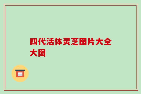 四代活体灵芝图片大全大图-第1张图片-破壁灵芝孢子粉研究指南