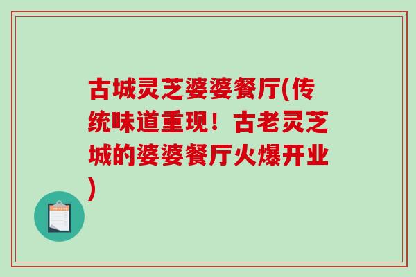 古城灵芝婆婆餐厅(传统味道重现！古老灵芝城的婆婆餐厅火爆开业)-第1张图片-破壁灵芝孢子粉研究指南