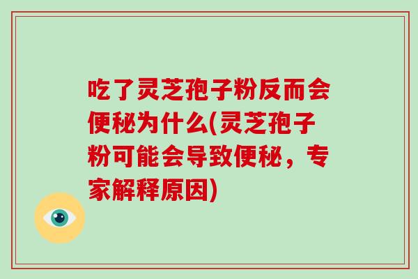 吃了灵芝孢子粉反而会便秘为什么(灵芝孢子粉可能会导致便秘，专家解释原因)-第1张图片-破壁灵芝孢子粉研究指南