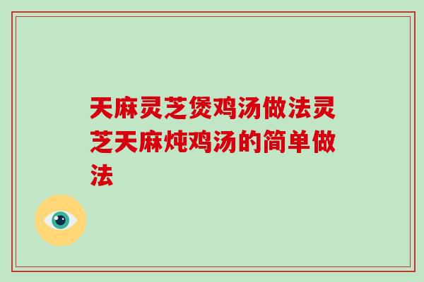 天麻灵芝煲鸡汤做法灵芝天麻炖鸡汤的简单做法-第1张图片-破壁灵芝孢子粉研究指南
