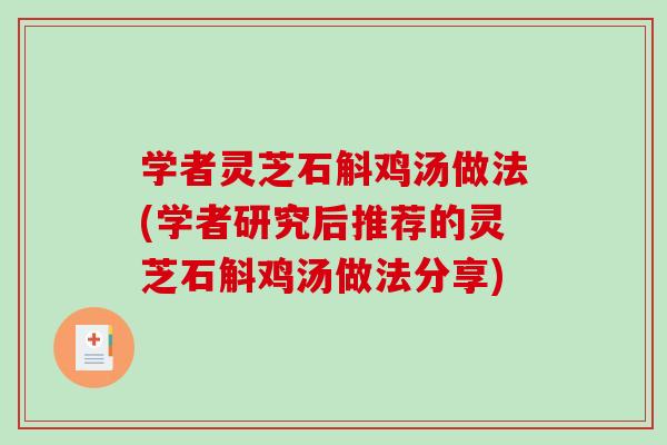 学者灵芝石斛鸡汤做法(学者研究后推荐的灵芝石斛鸡汤做法分享)-第1张图片-破壁灵芝孢子粉研究指南