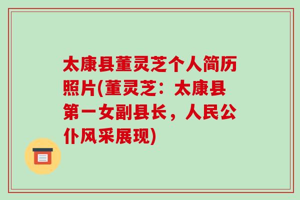 太康县董灵芝个人简历照片(董灵芝:太康县第一女副县长,人民公仆风采展现)-第1张图片-破壁灵芝孢子粉研究指南 太康县董灵芝个人简历照片(董灵芝:太康县第一女副县长,人民公仆风采展现)-第1张图片-破壁灵芝孢子粉研究指南