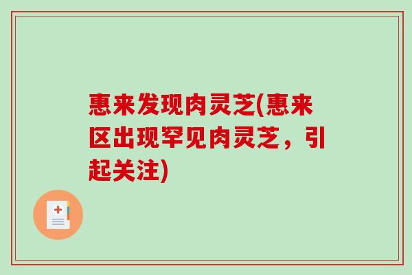惠来发现肉灵芝(惠来区出现罕见肉灵芝，引起关注)-第1张图片-破壁灵芝孢子粉研究指南