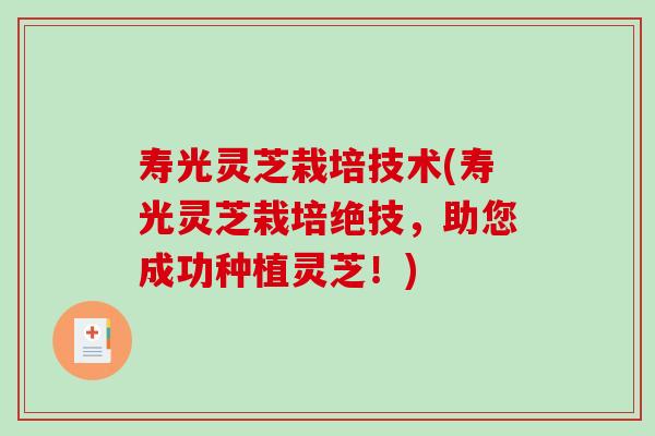 寿光灵芝栽培技术(寿光灵芝栽培绝技,助您成功种植灵芝!)-第1张图片-破壁灵芝孢子粉研究指南 寿光灵芝栽培技术(寿光灵芝栽培绝技,助您成功种植灵芝!)-第1张图片-破壁灵芝孢子粉研究指南
