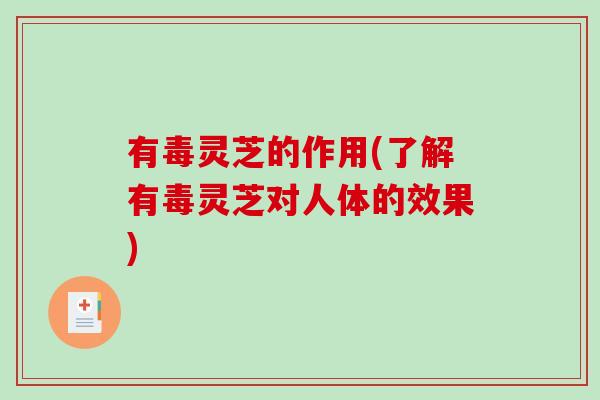 有毒灵芝的作用(了解有毒灵芝对人体的效果)-第1张图片-破壁灵芝孢子粉研究指南 有毒灵芝的作用(了解有毒灵芝对人体的效果)-第1张图片-破壁灵芝孢子粉研究指南