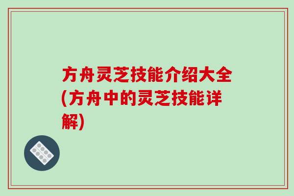 方舟灵芝技能介绍大全(方舟中的灵芝技能详解)-第1张图片-破壁灵芝孢子粉研究指南