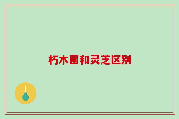 朽木菌和灵芝区别-第1张图片-破壁灵芝孢子粉研究指南 朽木菌和灵芝区别-第1张图片-破壁灵芝孢子粉研究指南