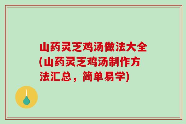 山药灵芝鸡汤做法大全(山药灵芝鸡汤制作方法汇总，简单易学)-第1张图片-破壁灵芝孢子粉研究指南