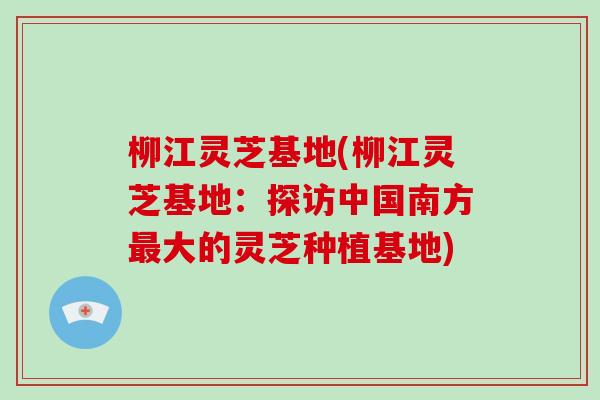 柳江灵芝基地(柳江灵芝基地:探访中国南方最大的灵芝种植基地)-第1张图片-破壁灵芝孢子粉研究指南 柳江灵芝基地(柳江灵芝基地:探访中国南方最大的灵芝种植基地)-第1张图片-破壁灵芝孢子粉研究指南