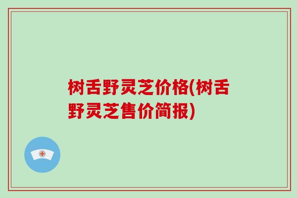 树舌野灵芝价格(树舌野灵芝售价简报)-第1张图片-破壁灵芝孢子粉研究指南 树舌野灵芝价格(树舌野灵芝售价简报)-第1张图片-破壁灵芝孢子粉研究指南