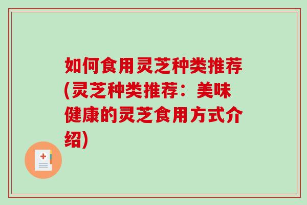 如何食用灵芝种类推荐(灵芝种类推荐:美味健康的灵芝食用方式介绍)-第1张图片-破壁灵芝孢子粉研究指南 如何食用灵芝种类推荐(灵芝种类推荐:美味健康的灵芝食用方式介绍)-第1张图片-破壁灵芝孢子粉研究指南