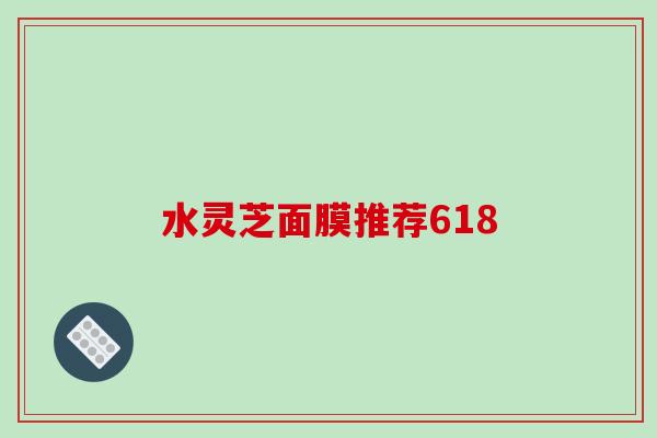 水灵芝面膜推荐618-第1张图片-破壁灵芝孢子粉研究指南 水灵芝面膜推荐618-第1张图片-破壁灵芝孢子粉研究指南
