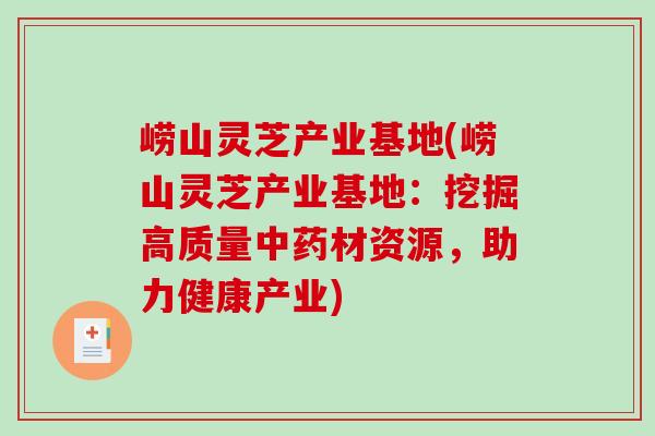 崂山灵芝产业基地(崂山灵芝产业基地:挖掘高质量中药材资源,助力健康产业)-第1张图片-破壁灵芝孢子粉研究指南 崂山灵芝产业基地(崂山灵芝产业基地:挖掘高质量中药材资源,助力健康产业)-第1张图片-破壁灵芝孢子粉研究指南