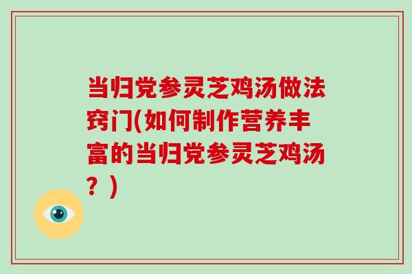 当归党参灵芝鸡汤做法窍门(如何制作营养丰富的当归党参灵芝鸡汤?)-第1张图片-破壁灵芝孢子粉研究指南 当归党参灵芝鸡汤做法窍门(如何制作营养丰富的当归党参灵芝鸡汤?)-第1张图片-破壁灵芝孢子粉研究指南