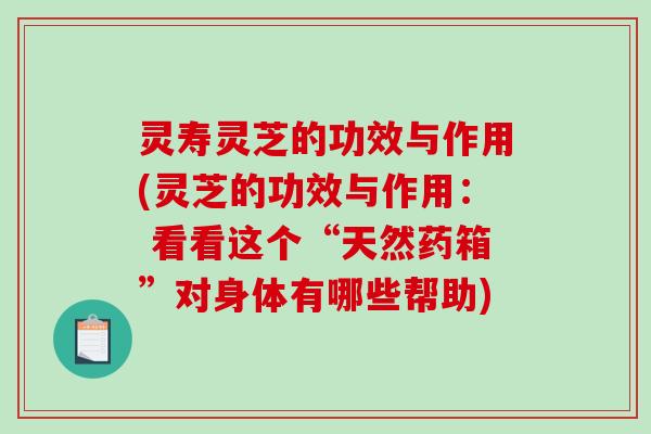 灵寿灵芝的功效与作用(灵芝的功效与作用: 看看这个“天然药箱”对身体有哪些帮助)-第1张图片-破壁灵芝孢子粉研究指南 灵寿灵芝的功效与作用(灵芝的功效与作用: 看看这个“天然药箱”对身体有哪些帮助)-第1张图片-破壁灵芝孢子粉研究指南