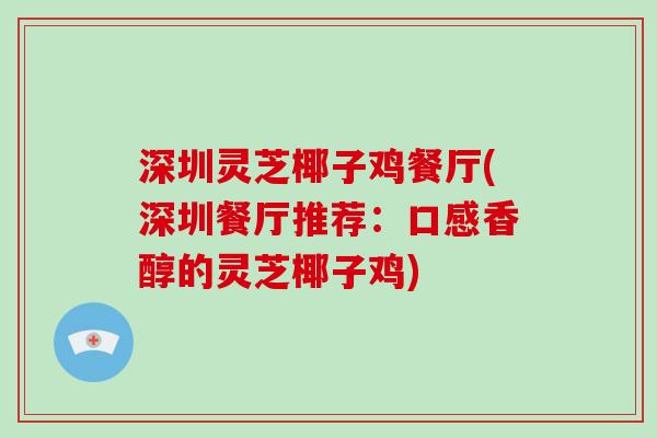 深圳灵芝椰子鸡餐厅(深圳餐厅推荐:口感香醇的灵芝椰子鸡)-第1张图片-破壁灵芝孢子粉研究指南 深圳灵芝椰子鸡餐厅(深圳餐厅推荐:口感香醇的灵芝椰子鸡)-第1张图片-破壁灵芝孢子粉研究指南