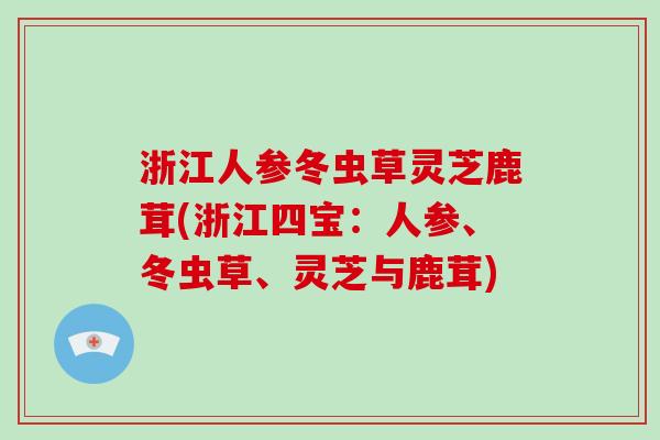 浙江人参冬虫草灵芝鹿茸(浙江四宝:人参、冬虫草、灵芝与鹿茸)-第1张图片-破壁灵芝孢子粉研究指南 浙江人参冬虫草灵芝鹿茸(浙江四宝:人参、冬虫草、灵芝与鹿茸)-第1张图片-破壁灵芝孢子粉研究指南