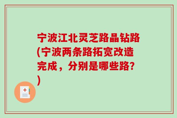 宁波江北灵芝路晶钻路(宁波两条路拓宽改造完成,分别是哪些路?)-第1张图片-破壁灵芝孢子粉研究指南 宁波江北灵芝路晶钻路(宁波两条路拓宽改造完成,分别是哪些路?)-第1张图片-破壁灵芝孢子粉研究指南