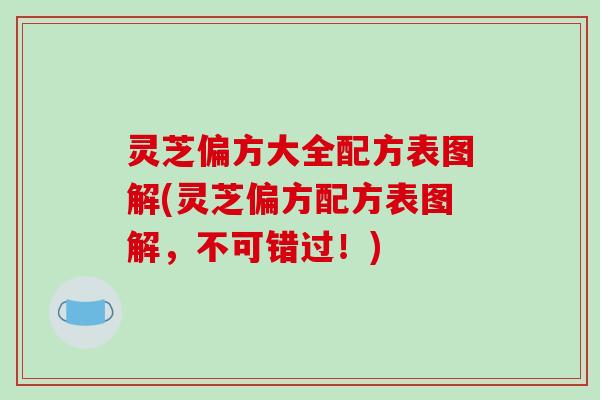 灵芝偏方大全配方表图解(灵芝偏方配方表图解,不可错过!)-第1张图片-破壁灵芝孢子粉研究指南 灵芝偏方大全配方表图解(灵芝偏方配方表图解,不可错过!)-第1张图片-破壁灵芝孢子粉研究指南