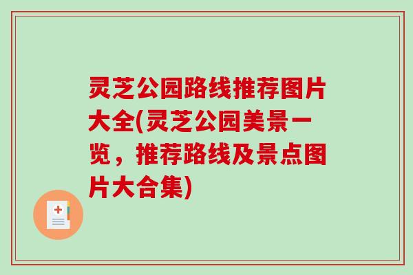 灵芝公园路线推荐图片大全(灵芝公园美景一览，推荐路线及景点图片大合集)-第1张图片-破壁灵芝孢子粉研究指南