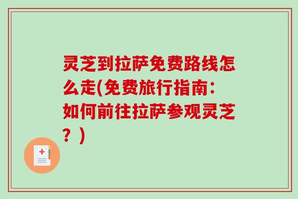 灵芝到拉萨免费路线怎么走(免费旅行指南:如何前往拉萨参观灵芝?)-第1张图片-破壁灵芝孢子粉研究指南 灵芝到拉萨免费路线怎么走(免费旅行指南:如何前往拉萨参观灵芝?)-第1张图片-破壁灵芝孢子粉研究指南
