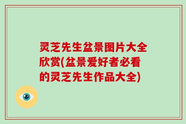 灵芝先生盆景图片大全欣赏(盆景爱好者必看的灵芝先生作品大全)-第1张图片-破壁灵芝孢子粉研究指南